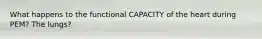 What happens to the functional CAPACITY of the heart during PEM? The lungs?