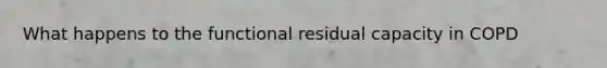 What happens to the functional residual capacity in COPD