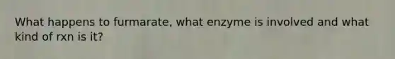 What happens to furmarate, what enzyme is involved and what kind of rxn is it?