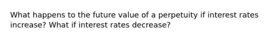 What happens to the future value of a perpetuity if interest rates increase? What if interest rates decrease?