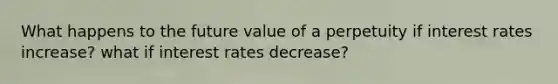 What happens to the future value of a perpetuity if interest rates increase? what if interest rates decrease?