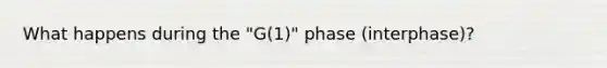 What happens during the "G(1)" phase (interphase)?