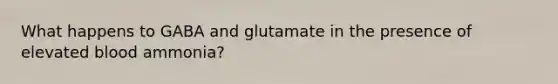 What happens to GABA and glutamate in the presence of elevated blood ammonia?