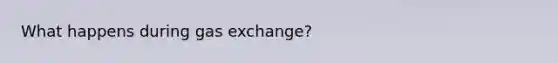 What happens during <a href='https://www.questionai.com/knowledge/kU8LNOksTA-gas-exchange' class='anchor-knowledge'>gas exchange</a>?