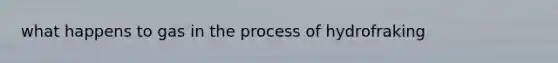 what happens to gas in the process of hydrofraking