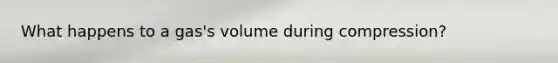 What happens to a gas's volume during compression?