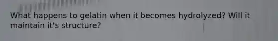 What happens to gelatin when it becomes hydrolyzed? Will it maintain it's structure?