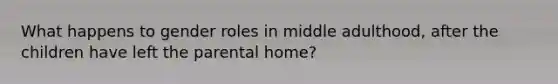 What happens to gender roles in middle adulthood, after the children have left the parental home?