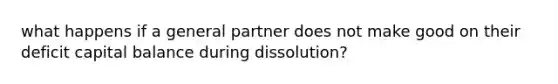 what happens if a general partner does not make good on their deficit capital balance during dissolution?