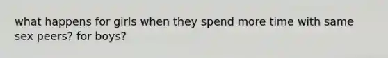 what happens for girls when they spend more time with same sex peers? for boys?