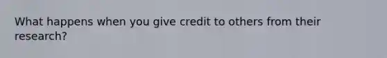 What happens when you give credit to others from their research?