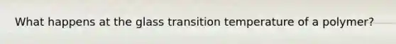 What happens at the glass transition temperature of a polymer?