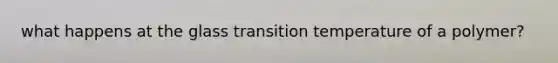 what happens at the glass transition temperature of a polymer?