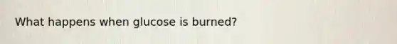 What happens when glucose is burned?