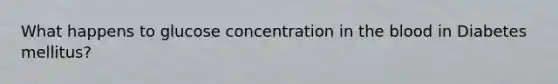 What happens to glucose concentration in the blood in Diabetes mellitus?