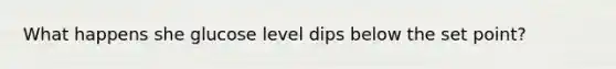 What happens she glucose level dips below the set point?