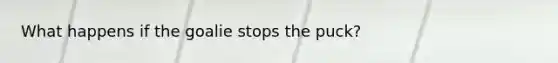 What happens if the goalie stops the puck?