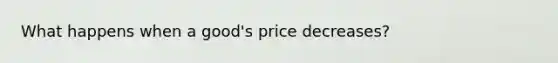 What happens when a good's price decreases?