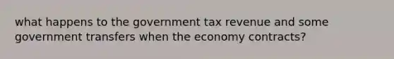 what happens to the government tax revenue and some government transfers when the economy contracts?