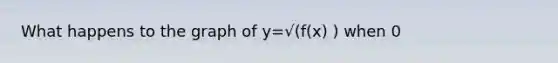 What happens to the graph of y=√(f(x) ) when 0<f(x)<1?