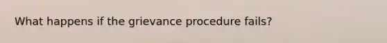 What happens if the grievance procedure fails?