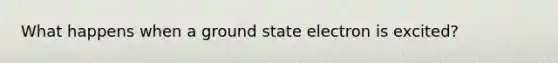 What happens when a ground state electron is excited?