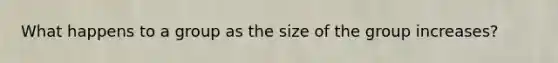 What happens to a group as the size of the group increases?