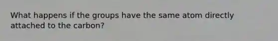 What happens if the groups have the same atom directly attached to the carbon?
