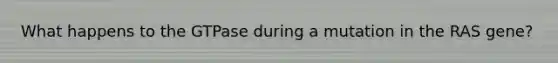 What happens to the GTPase during a mutation in the RAS gene?