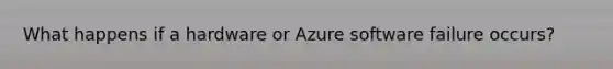 What happens if a hardware or Azure software failure occurs?