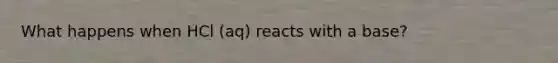 What happens when HCl (aq) reacts with a base?