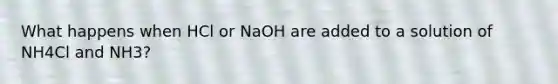 What happens when HCl or NaOH are added to a solution of NH4Cl and NH3?