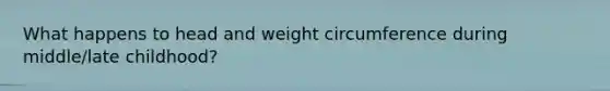 What happens to head and weight circumference during middle/late childhood?