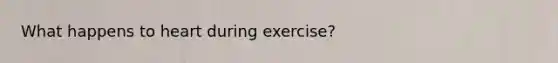 What happens to heart during exercise?