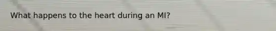 What happens to <a href='https://www.questionai.com/knowledge/kya8ocqc6o-the-heart' class='anchor-knowledge'>the heart</a> during an MI?