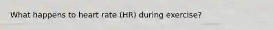 What happens to heart rate (HR) during exercise?