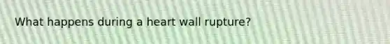 What happens during a heart wall rupture?