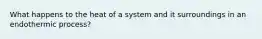 What happens to the heat of a system and it surroundings in an endothermic process?