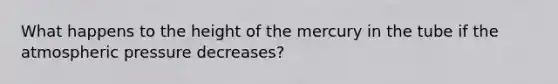 What happens to the height of the mercury in the tube if the atmospheric pressure decreases?