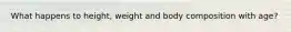 What happens to height, weight and body composition with age?