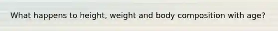 What happens to height, weight and body composition with age?