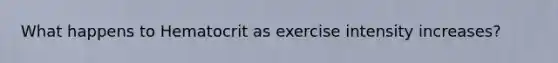 What happens to Hematocrit as exercise intensity increases?