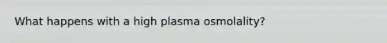 What happens with a high plasma osmolality?