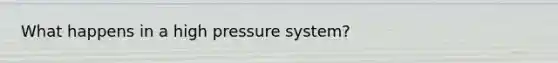 What happens in a high pressure system?