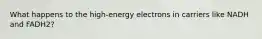 What happens to the high-energy electrons in carriers like NADH and FADH2?