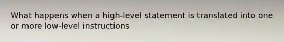 What happens when a high-level statement is translated into one or more low-level instructions