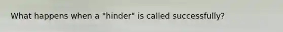 What happens when a "hinder" is called successfully?