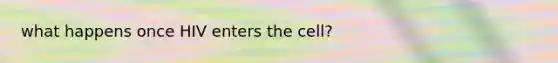 what happens once HIV enters the cell?
