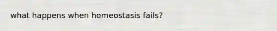 what happens when homeostasis fails?