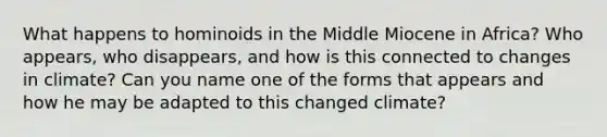 What happens to hominoids in the Middle Miocene in Africa? Who appears, who disappears, and how is this connected to changes in climate? Can you name one of the forms that appears and how he may be adapted to this changed climate?